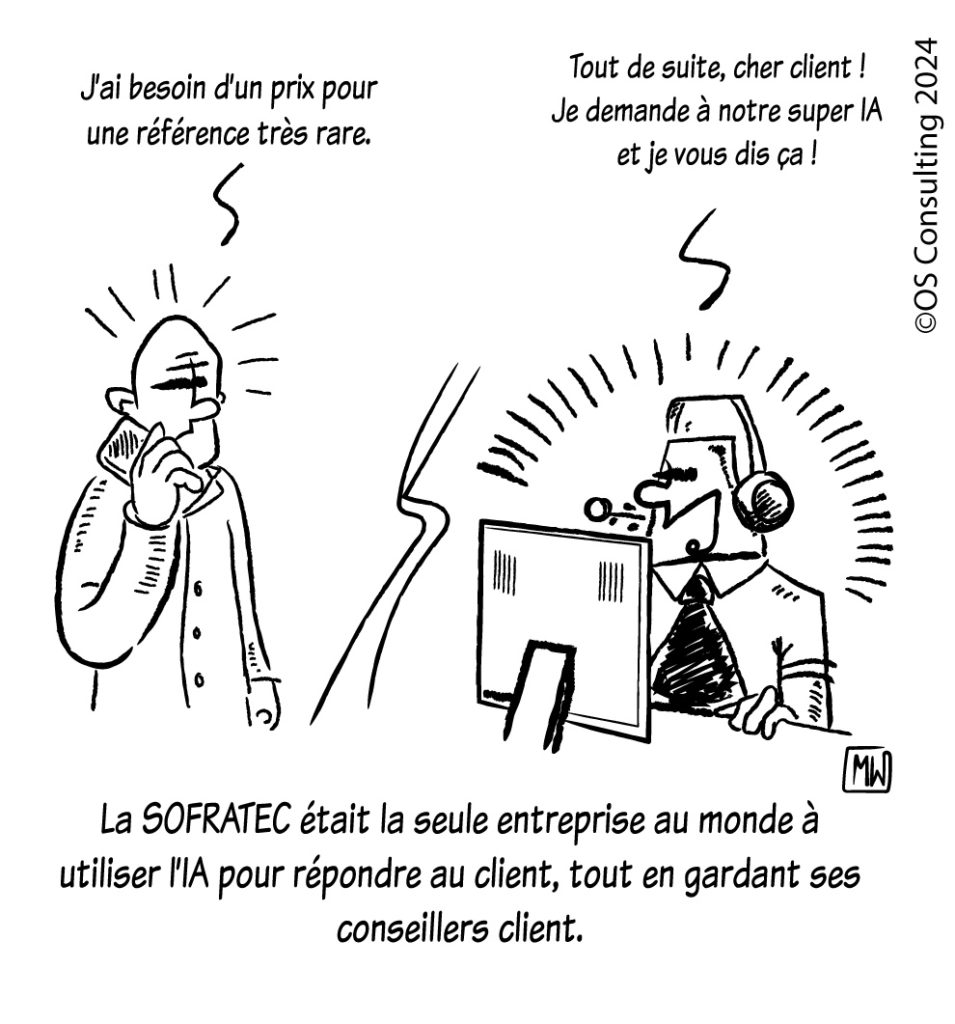 Bande dessinée humoristique en noir et blanc montrant deux personnages en communication. À gauche, un client perplexe, en train de téléphoner, dit : « J’ai besoin d’un prix pour une référence très rare. » À droite, un conseiller client équipé d’un casque répond : « Tout de suite, cher client ! Je demande à notre super IA et je vous dis ça ! » En dessous, une légende explique : « La SOFRATEC était la seule entreprise au monde à utiliser l’IA pour répondre au client, tout en gardant ses conseillers client.